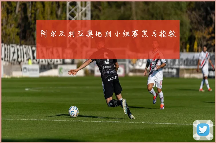阿尔及利亚奥地利小组赛黑马指数