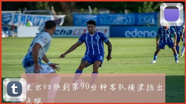 里尔vs热刺第90分钟客队横梁挡出点球