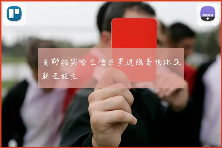 南野拓实哈兰德巨星连线哥伦比亚新王诞生