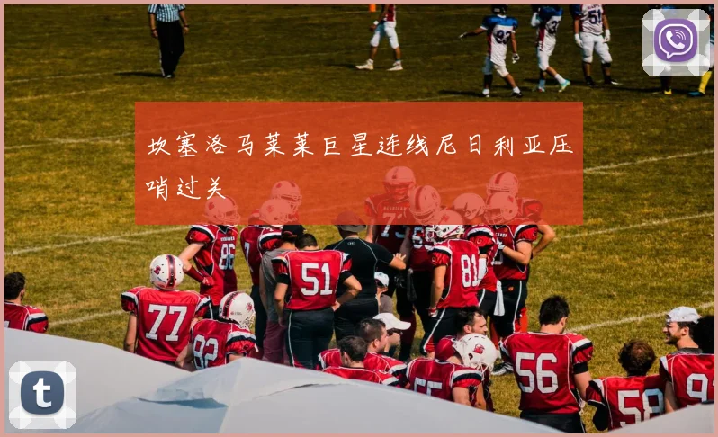 坎塞洛马莱莱巨星连线尼日利亚压哨过关