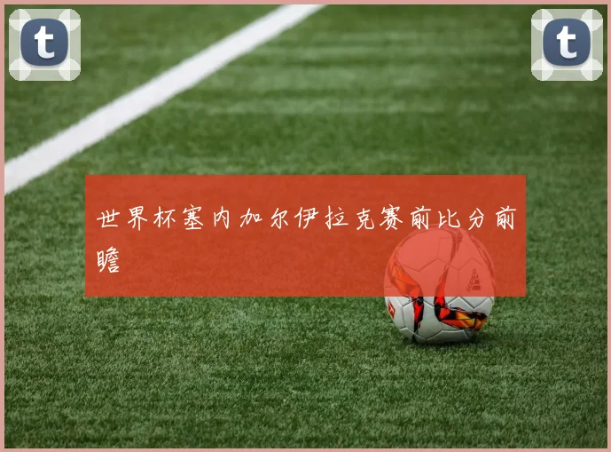 世界杯塞内加尔伊拉克赛前比分前瞻